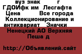 1.1) вуз знак : 1976 г - ГДОИфк им. Лесгафта › Цена ­ 249 - Все города Коллекционирование и антиквариат » Значки   . Ненецкий АО,Верхняя Пеша д.